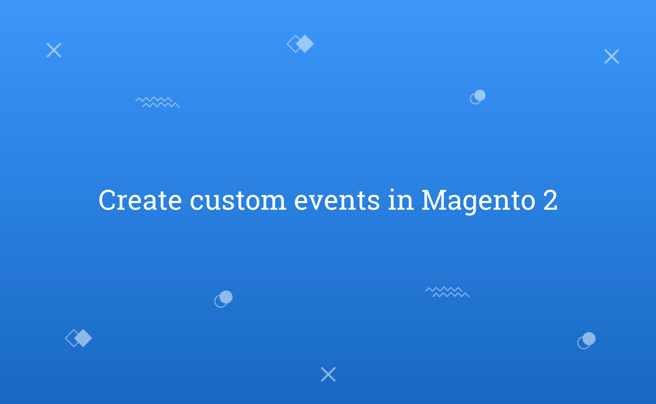 Create custom events in Magento 2