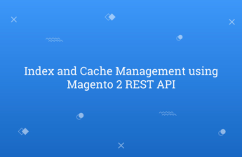 Index and Cache Management using Magento 2 REST API