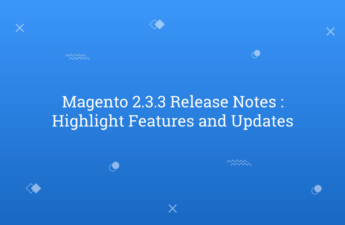 Magento 2.3.3 Release Notes : Highlight Features and Updates