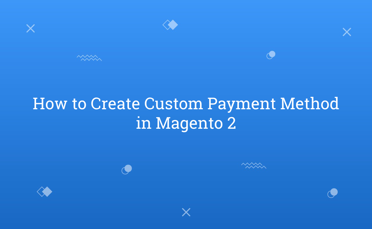 How to Create Custom Payment Method in Magento 2