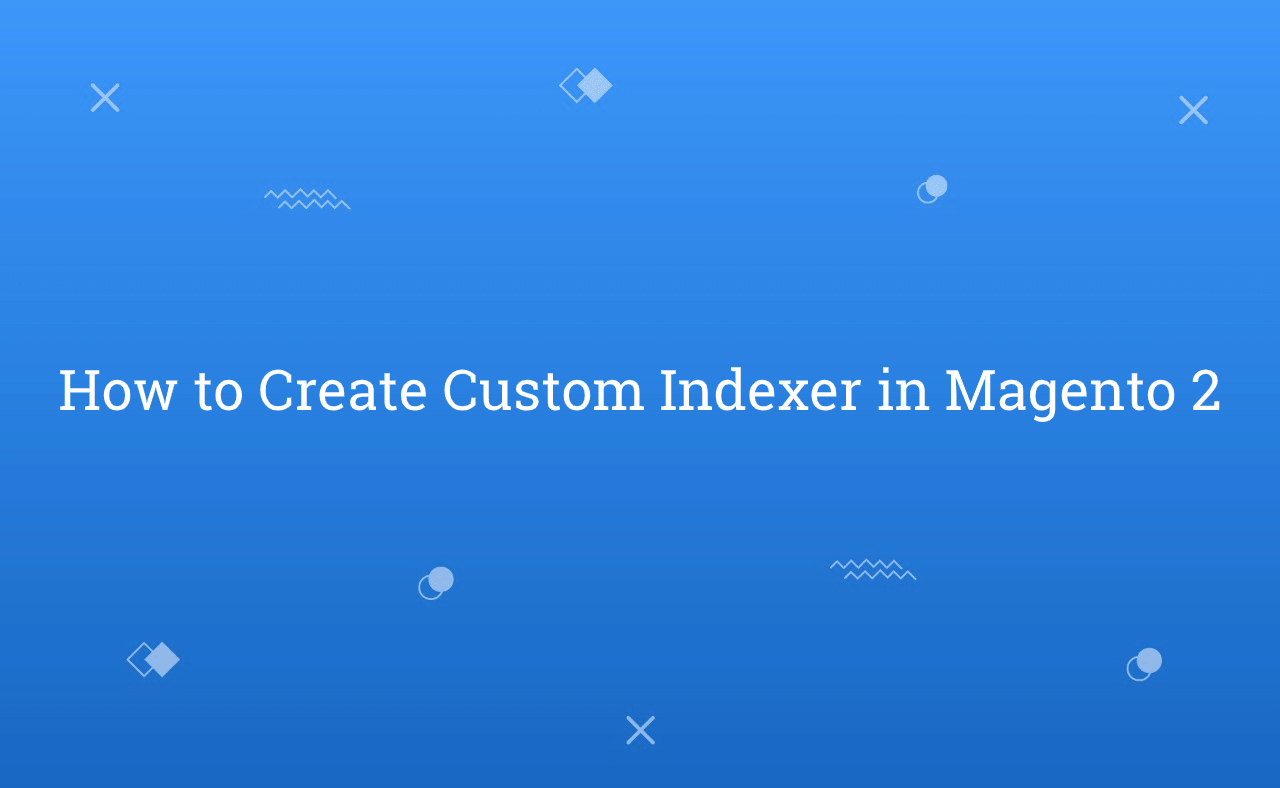 How to Create Custom Indexer in Magento 2