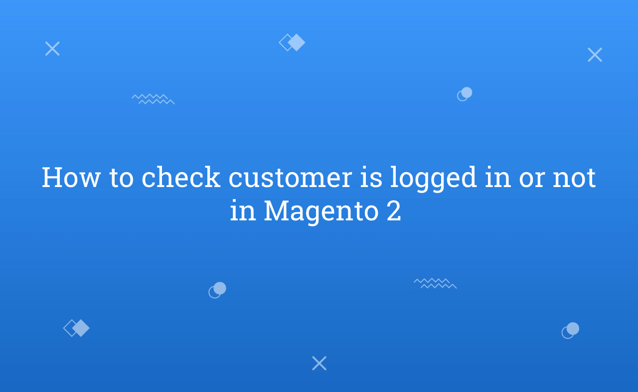 How to check customer is logged in or not in Magento 2