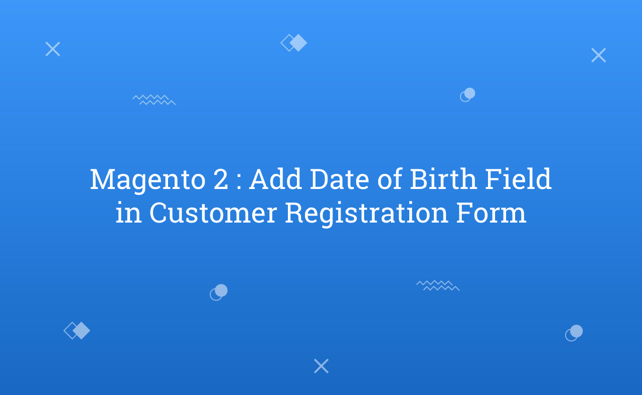 Magento 2 : Add Date of Birth Field in Customer Registration Form