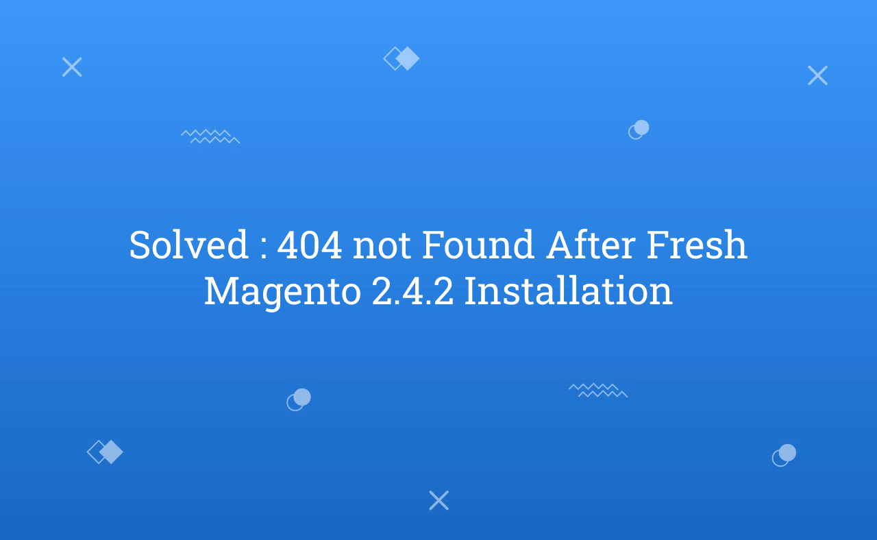 Solved : 404 not Found After Fresh Magento 2.4.2 Installation