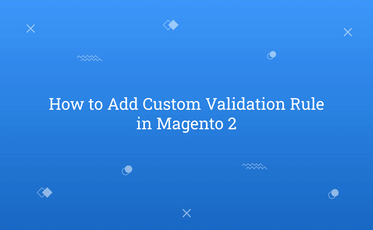 How to Add Custom Validation Rule in Magento 2