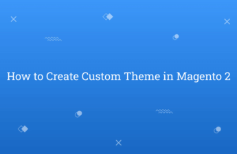 How to Create Custom Theme in Magento 2