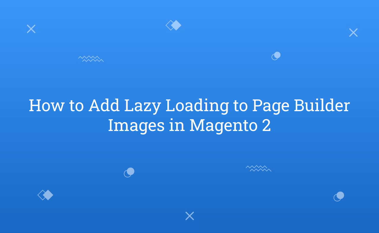 How to Add Lazy Loading to Page Builder Images in Magento 2