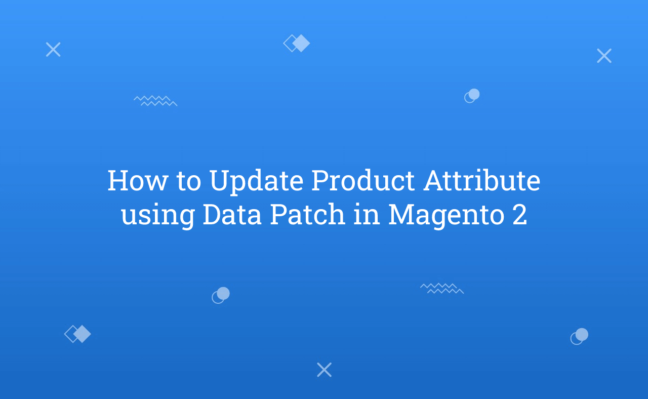 How to Update Product Attribute using Data Patch in Magento 2