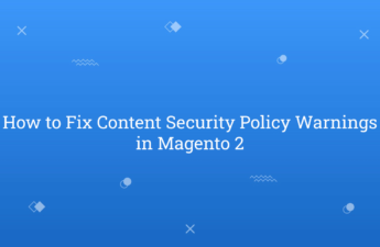 How to Fix Content Security Policy Warnings in Magento 2