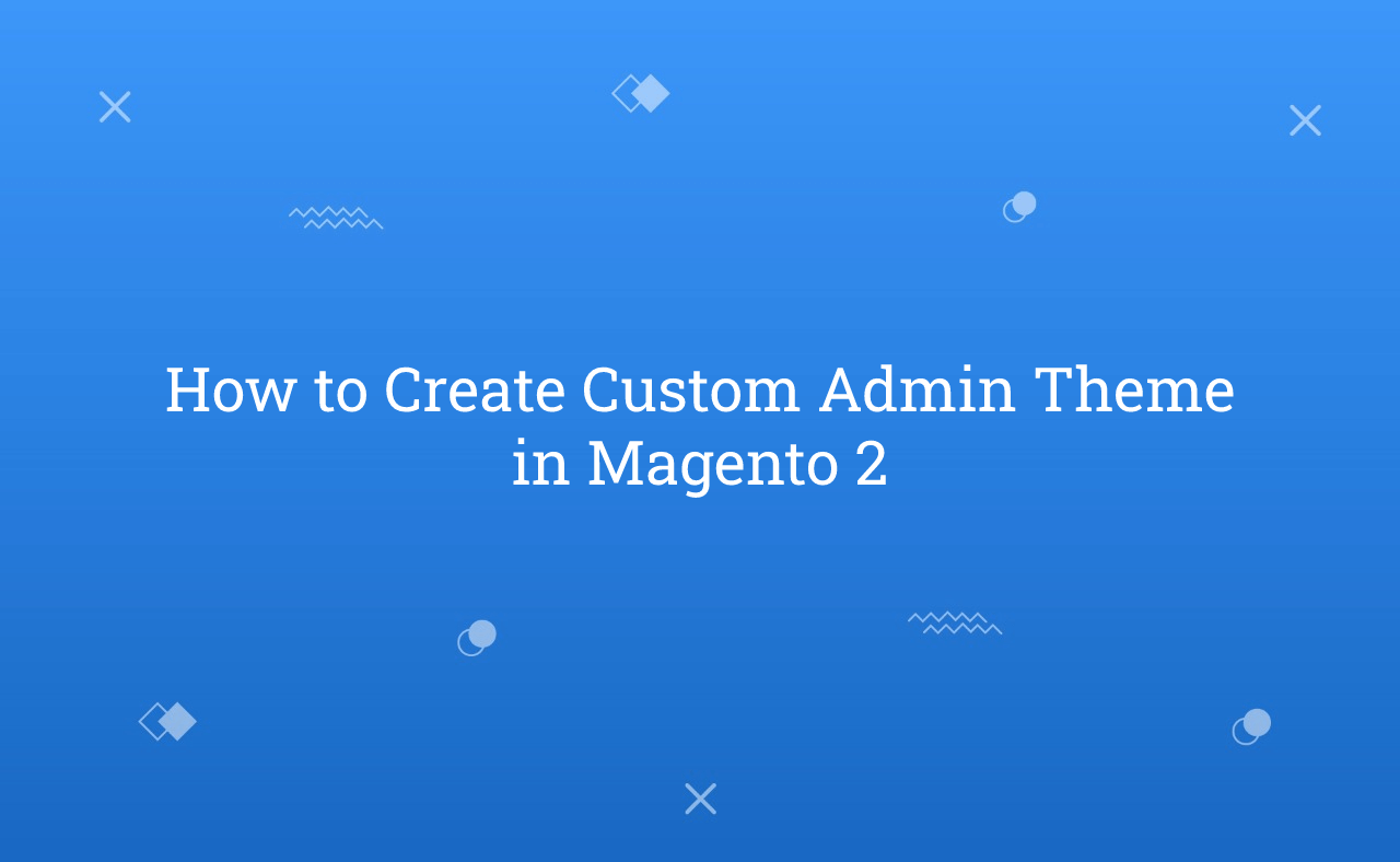 How to Create Custom Admin Theme in Magento 2
