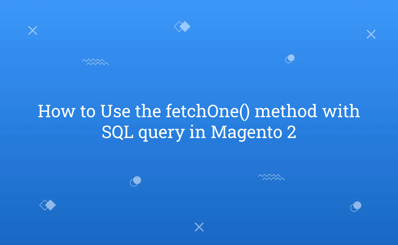 How to Use the fetchOne() method with SQL query in Magento 2
