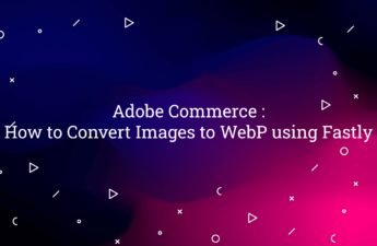 Adobe Commerce : How to Convert Images to WebP using Fastly