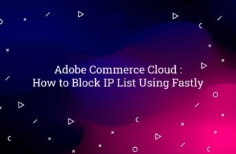 Adobe Commerce Cloud : How to Block IP List Using Fastly